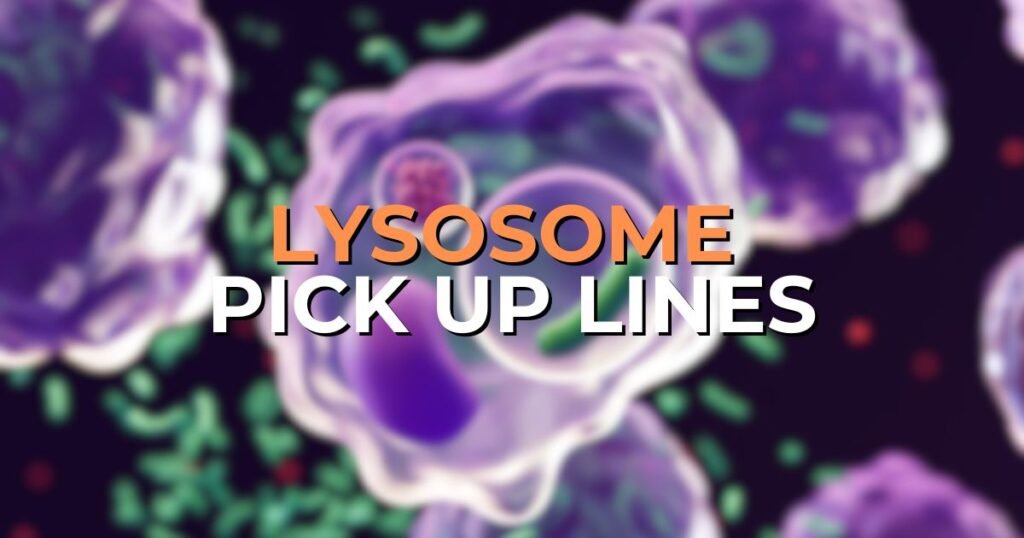 lysosome pick up lines