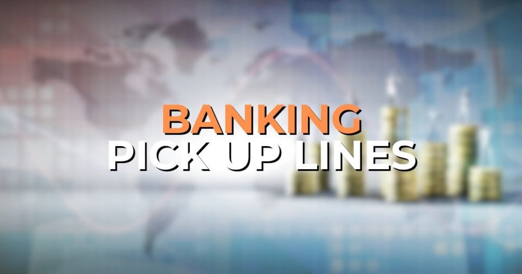 Banking Pick Up Lines